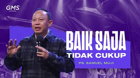 Baik Saja Tidak Cukup Ps Samuel Muji Ibadah Umum Gms Sumatera