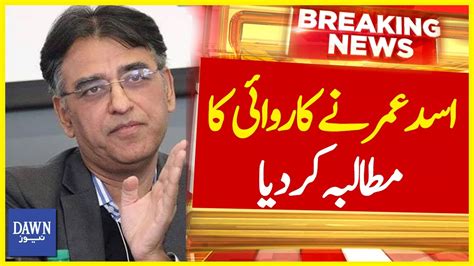 Asad Umar Nay Karwai Ka Mutalba Kar Diya Breaking News Dawn News