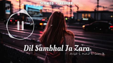 Dil Sambhal Ja Zara Phir Mohabbat Slowed Reverb Arijit Singh Mohd