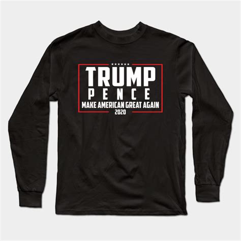 Trump Pence Trump 2020 Campaign Long Sleeve T Shirt Teepublic