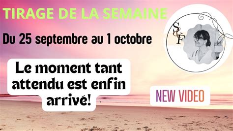 semaine du 25 septembre tirage C est Arrivé Le Moment Tant Attendu Est