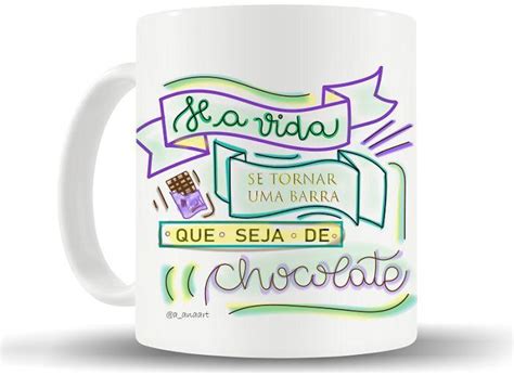 Caneca Se A Vida Se Tornar Uma Barra Que Seja De Chocolate ANA ART