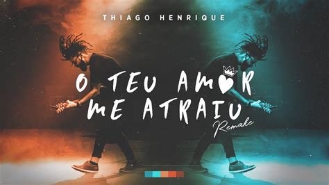 O Teu Amor Me Atraiu Remake Thiago Henrique YouTube