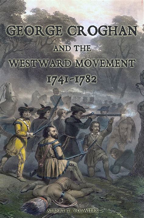 George Croghan And The Westward Movement 1741 1782 By Albert Volwiler