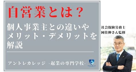 自営業とは？個人事業主との違いやメリット・デメリットを社労士が監修 アントレカレッジ 起業の専門学校