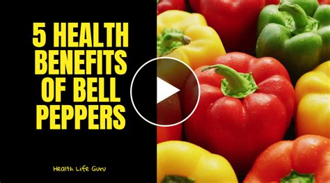 5 Health Benefits Of Bell Peppers Health Life Guru