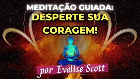 Medita O Para Coragem Desperte Sua For A Medita O Guiada Eve