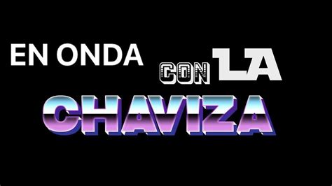 En Onda Con La Chaviza Youtube