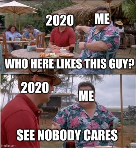 See Nobody Cares Meme Imgflip