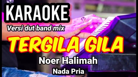 Tergila Gila Noer Halimah Karaoke Dut Band Mix Nada Pria Lirik