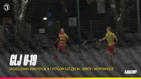 CLJ U 19 Jagiellonia Białystok 4 1 Pogoń Szczecin Skrót i wypowiedź