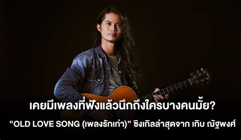 เคยมีเพลงที่ฟังแล้วนึกถึงใครบางคนมั้ย Old Love Song เพลงรักเก่า ซิงเกิลล่าสุดจาก เกิบ ณัฐ