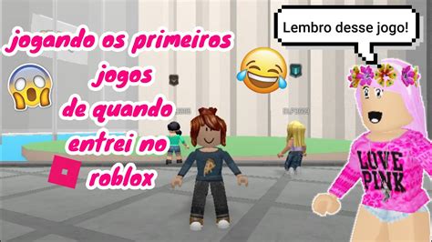 JOGANDO OS PRIMEIROS JOGOS QUE JOGUEI QUANDO ENTREI NO ROBLOX PARTE 2