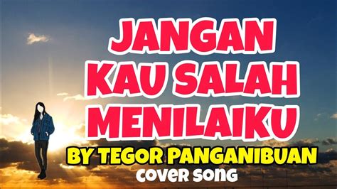 Jangan Kau Salah Menilaiku By Tegor Panganibuan Cover Jun Dagangon