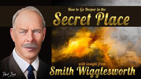 Smith Wigglesworth His Insight Into How To Go Deeper In The Secret