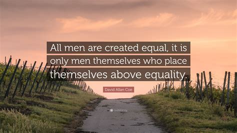 David Allan Coe Quote All Men Are Created Equal It Is Only Men