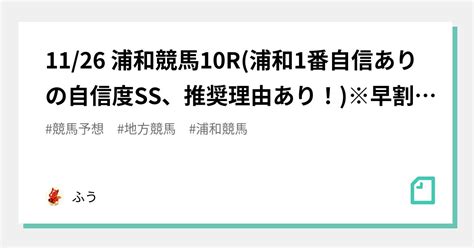 1126 浦和競馬10r浦和1番自信ありの自信度ss😡、推奨理由あり！※早割100部完売御礼 ｜ふう