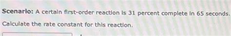 Solved Scenario A Certain First Order Reaction Is 31