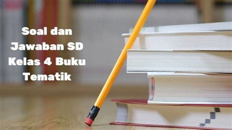 Kunci Jawaban Tema 1 Kelas 4 SD Kelas Halaman 130 138 Tulis Laporan