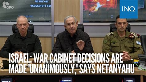 Israel War Cabinet Decisions Are Made Unanimously Says Netanyahu