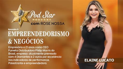 Elaine Lucato CEO Empreendedorismo Negócios Rose Nossa PodStar