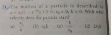 The Motion Of A Particle Is Described By Xx0 1−ektt≥0x0 0k0 With