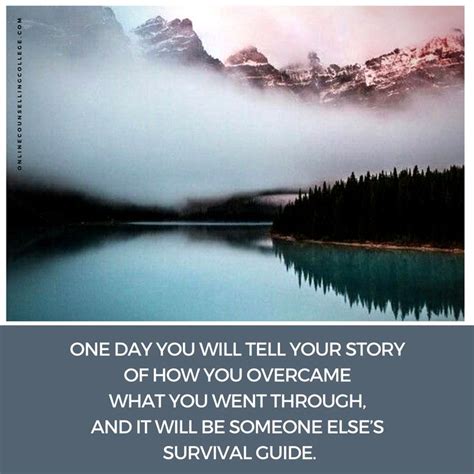 One Day You Will Tell Your Story Of How You Overcame What You Went