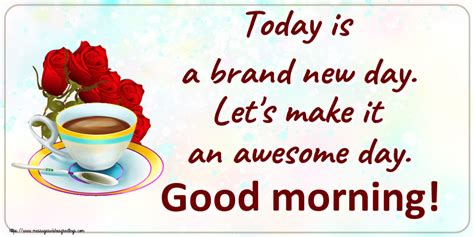 Greetings Cards For Good Morning Today Is A Brand New Day Lets Make It An Awesome Day Good