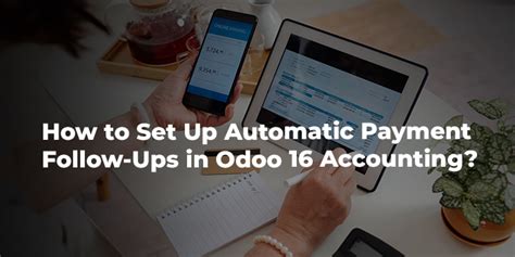 How To Set Up Automatic Payment Follow Ups In Odoo 16 Accounting