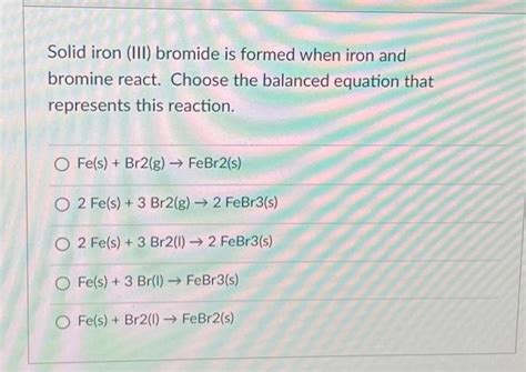 Solved Solid Iron Iii Bromide Is Formed When Iron And