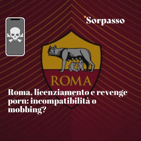 Roma licenziamento e revenge porn incompatibilità o mobbing La Giustizia
