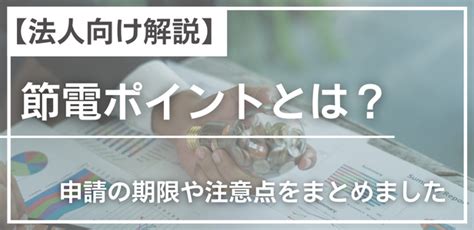 【法人向け解説】節電ポイントとは？申請の期限や注意点をまとめました グリーンユーティリティー