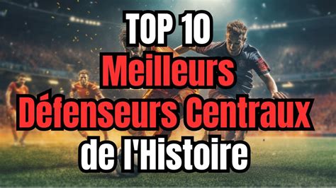 Top 10 des Meilleurs Défenseurs Centraux de tous les Temps Légendes