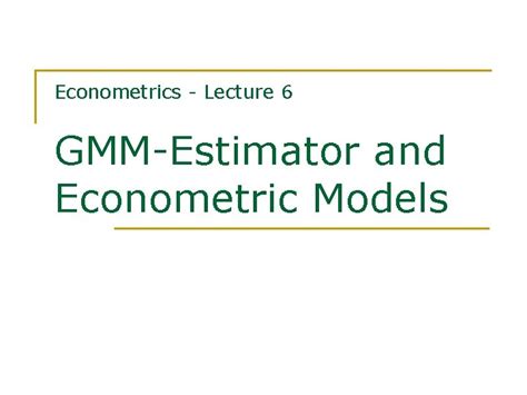 Econometrics Lecture 6 Gmmestimator And Econometric Models Contents