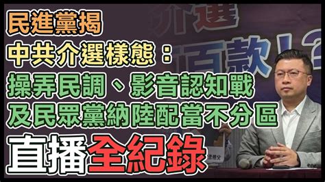 【直播完整版】民進黨揭中共介選樣態：操弄民調、影音認知戰及民眾黨納陸配當不分區 Youtube