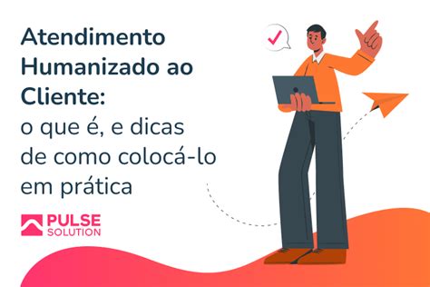 Atendimento Humanizado Ao Cliente O Que E Dicas Pr Ticas