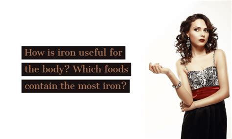 How is iron useful for the body? Which foods contain the most iron?