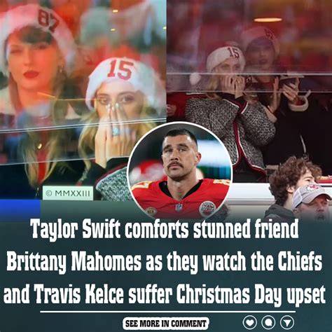 Taylor Swift Comforts Stunned Friend Brittany Mahomes As They Watch The