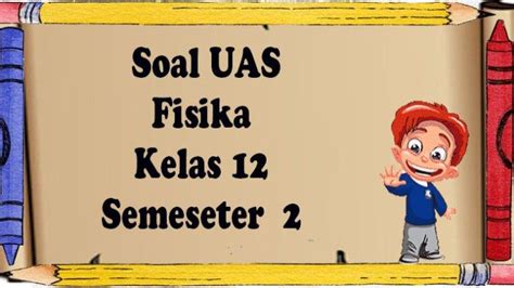 Contoh Soal Uas Fisika Kelas Sma Semester Dan Kunci Jawaban