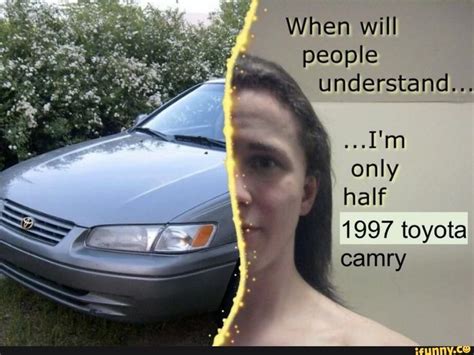 When Will Understand 1997 Toyota Camry Funny Car Memes Camry