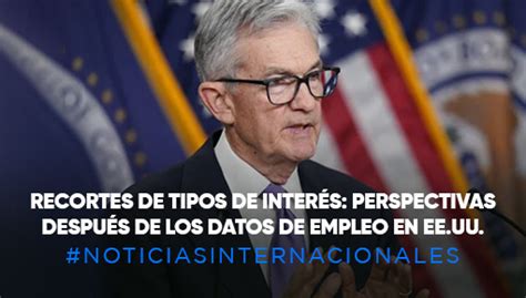 Recortes De Tipos De InterÉs Perspectivas DespuÉs De Los Datos De Empleo En Eeuu Bolsa