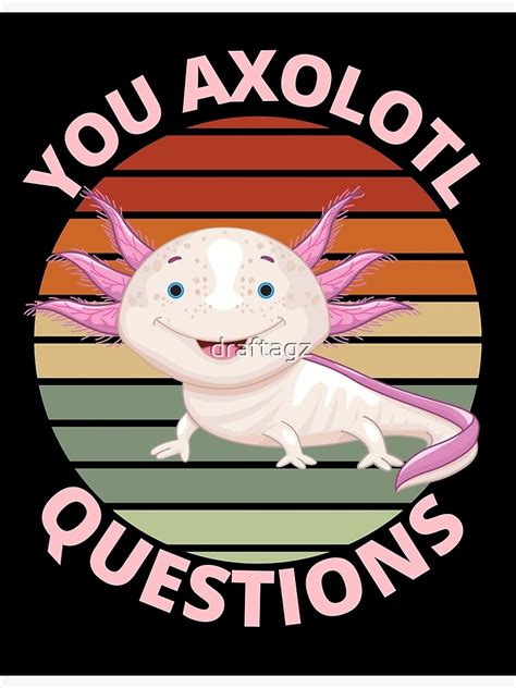 You Axolotl Question Funny Axolotl Cute Pink Salamander Poster By