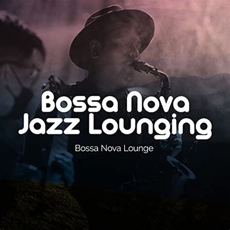 Amazon Music Bossa Nova Lounge Bossa Nova Jazz Lounging