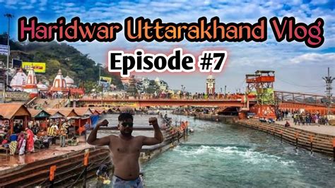 Haridwar Uttarakhand Vlog Episode