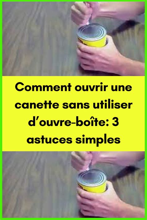 Comment Ouvrir Une Canette Sans Utiliser Douvre Bo Te Astuces