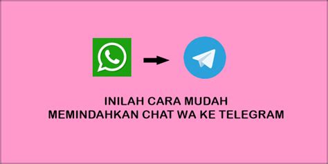 Cara Memindahkan Chat Wa Ke Telegram Mudah Androidkom