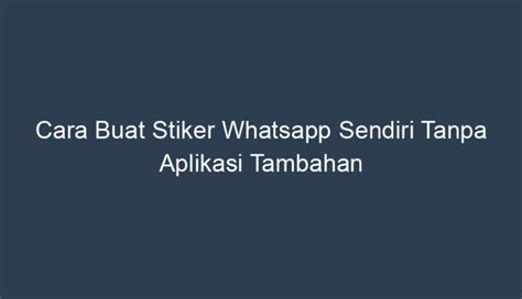 Cara Buat Stiker Whatsapp Sendiri Tanpa Aplikasi Tambahan