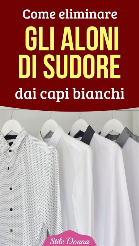 Come Eliminare Gli Aloni Di Sudore Dai Capi Bianchi Artofit