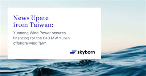 Successful Completion Of Financial Restructuring For 640 Mw Yunlin Offshore Wind Farm Project In