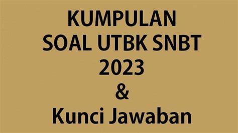 Soal Dan Lengkap Kunci Jawaban UTBK SNBT 2023 Tribunpontianak Co Id